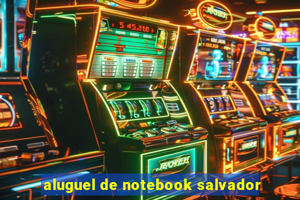 aluguel de notebook salvador